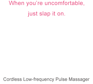 When you’re uncomfortable, just slap it on. MOMICARE Cordless Low-frequency Pulse Massager